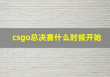 csgo总决赛什么时候开始