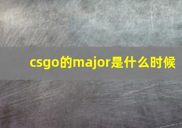 csgo的major是什么时候