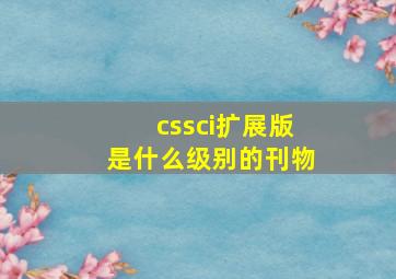 cssci扩展版是什么级别的刊物