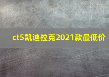 ct5凯迪拉克2021款最低价