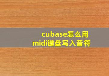 cubase怎么用midi键盘写入音符