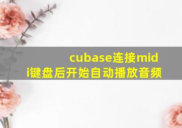 cubase连接midi键盘后开始自动播放音频