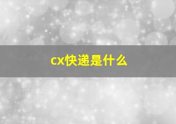 cx快递是什么