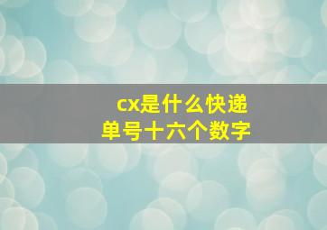 cx是什么快递单号十六个数字