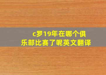 c罗19年在哪个俱乐部比赛了呢英文翻译