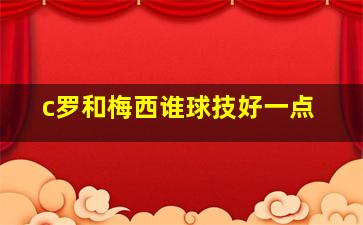 c罗和梅西谁球技好一点