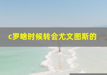 c罗啥时候转会尤文图斯的