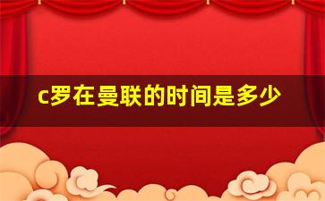 c罗在曼联的时间是多少