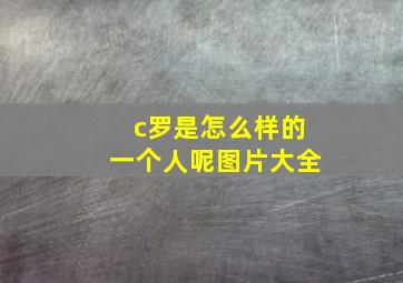 c罗是怎么样的一个人呢图片大全