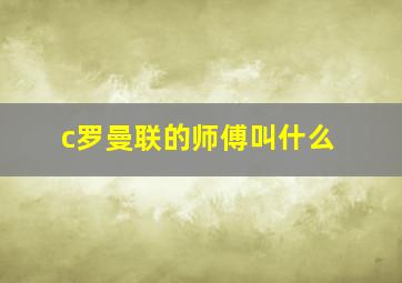 c罗曼联的师傅叫什么