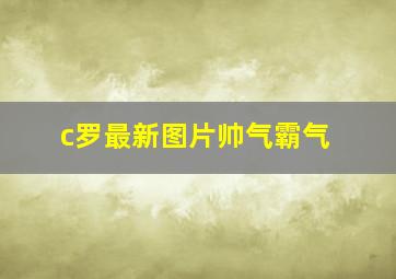 c罗最新图片帅气霸气