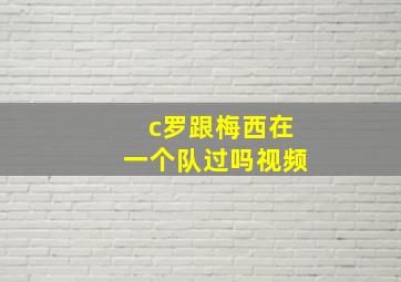 c罗跟梅西在一个队过吗视频