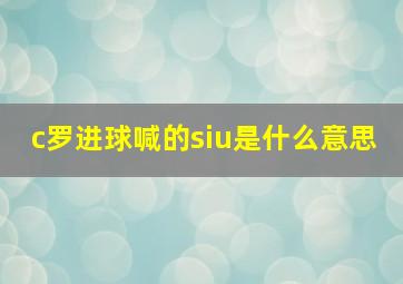 c罗进球喊的siu是什么意思