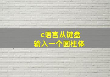 c语言从键盘输入一个圆柱体