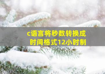 c语言将秒数转换成时间格式12小时制