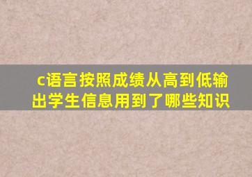 c语言按照成绩从高到低输出学生信息用到了哪些知识