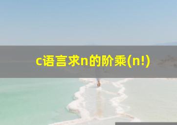 c语言求n的阶乘(n!)