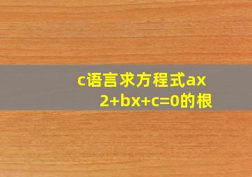 c语言求方程式ax2+bx+c=0的根