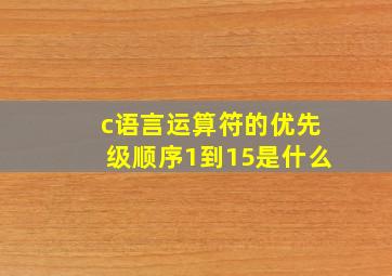 c语言运算符的优先级顺序1到15是什么