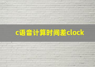 c语音计算时间差clock