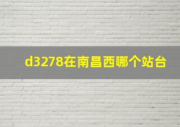 d3278在南昌西哪个站台