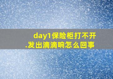 day1保险柜打不开.发出滴滴响怎么回事