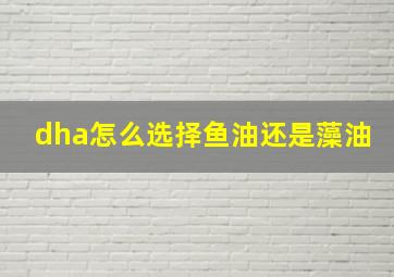 dha怎么选择鱼油还是藻油