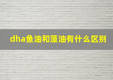 dha鱼油和藻油有什么区别