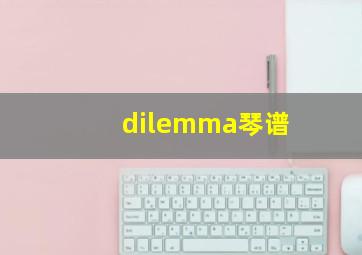 dilemma琴谱