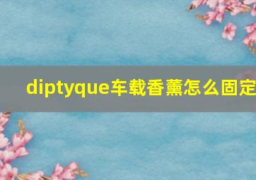 diptyque车载香薰怎么固定