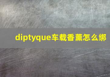 diptyque车载香薰怎么绑