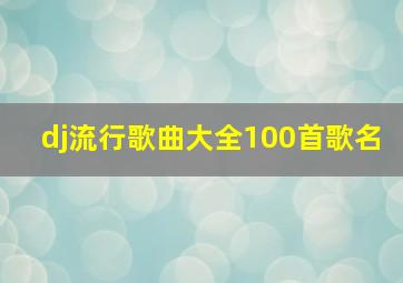 dj流行歌曲大全100首歌名