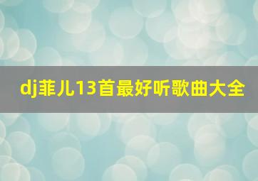 dj菲儿13首最好听歌曲大全