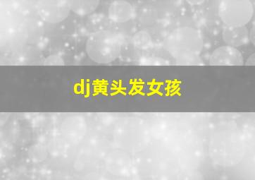 dj黄头发女孩