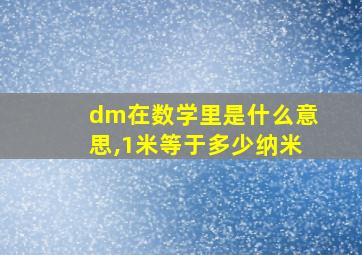 dm在数学里是什么意思,1米等于多少纳米