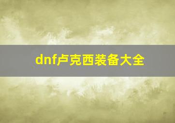 dnf卢克西装备大全