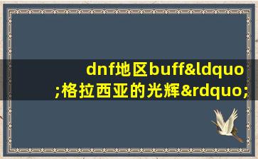 dnf地区buff“格拉西亚的光辉”能够增加哪些能力