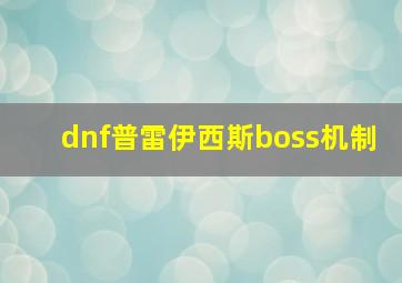 dnf普雷伊西斯boss机制