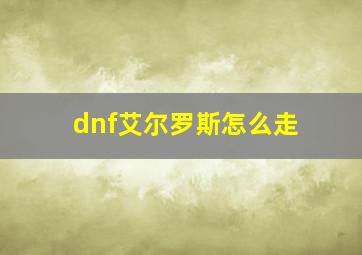 dnf艾尔罗斯怎么走