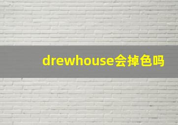 drewhouse会掉色吗