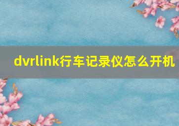 dvrlink行车记录仪怎么开机