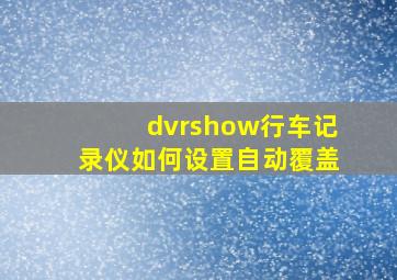 dvrshow行车记录仪如何设置自动覆盖