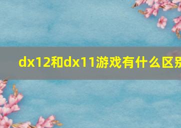 dx12和dx11游戏有什么区别