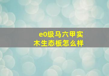 e0级马六甲实木生态板怎么样