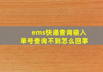 ems快递查询输入单号查询不到怎么回事