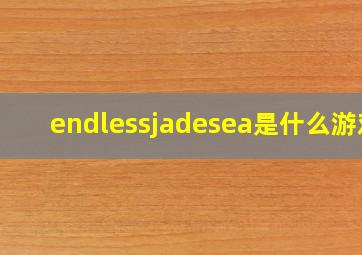 endlessjadesea是什么游戏