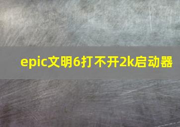 epic文明6打不开2k启动器