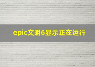 epic文明6显示正在运行