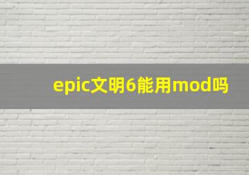 epic文明6能用mod吗