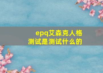 epq艾森克人格测试是测试什么的